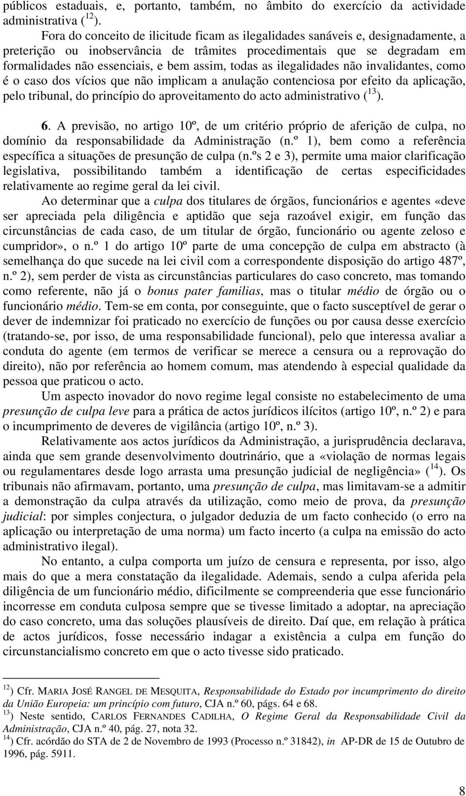 todas as ilegalidades não invalidantes, como é o caso dos vícios que não implicam a anulação contenciosa por efeito da aplicação, pelo tribunal, do princípio do aproveitamento do acto administrativo