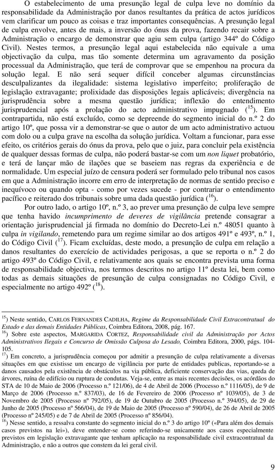 A presunção legal de culpa envolve, antes de mais, a inversão do ónus da prova, fazendo recair sobre a Administração o encargo de demonstrar que agiu sem culpa (artigo 344º do Código Civil).