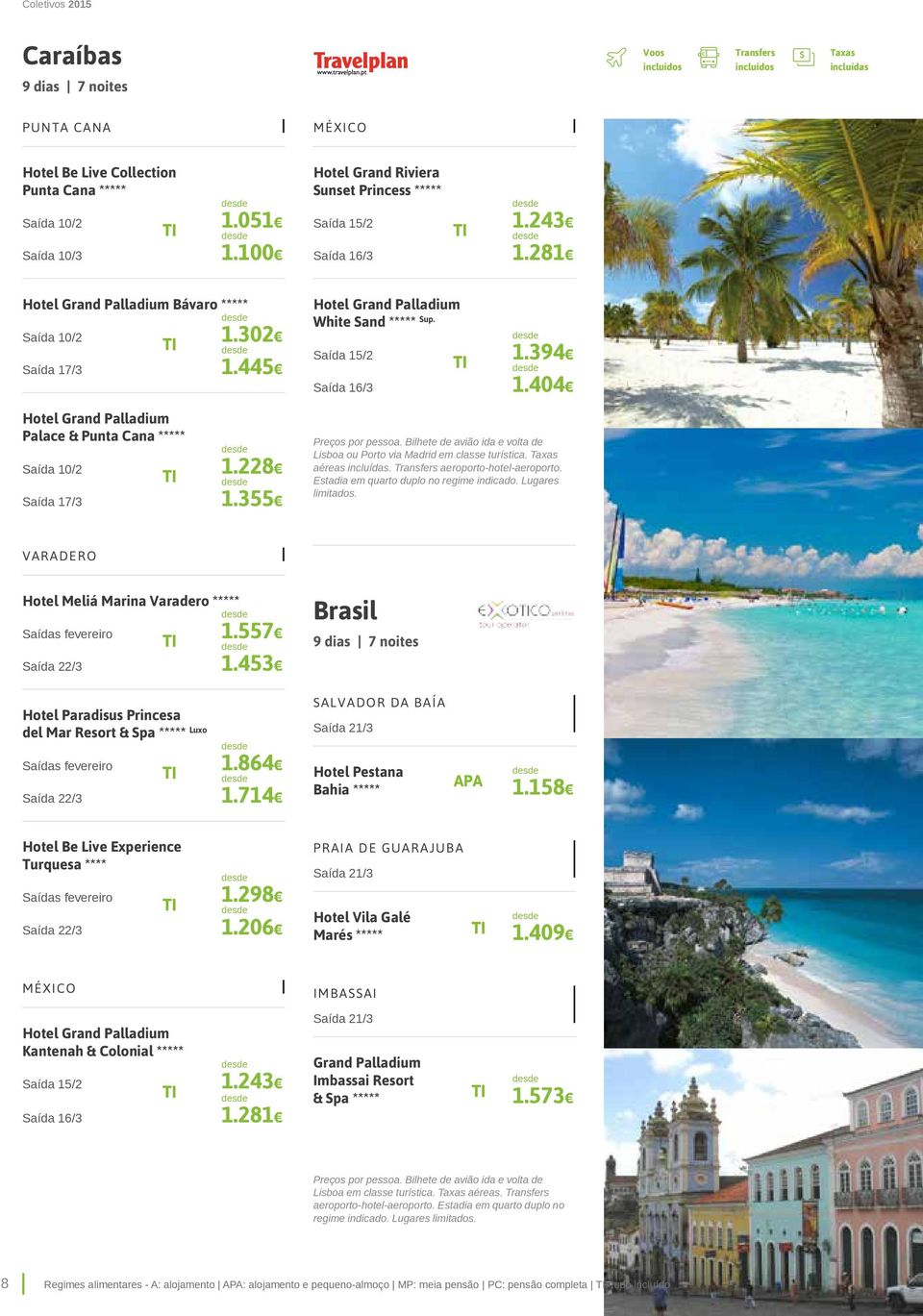 404 Hotel Grand Palladium Palace & Punta Cana Saída 10/2 Saída 17/3 1.228 1.355 Preços por pessoa. Bilhete de avião ida e volta de Lisboa ou Porto via Madrid em classe turística. Taxas aéreas.