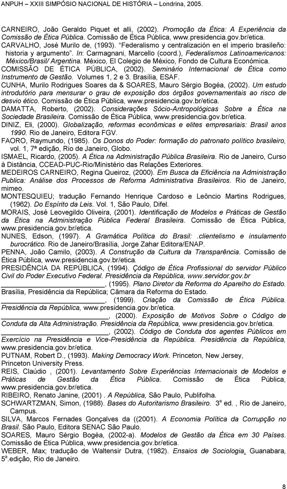 México, El Colegio de México, Fondo de Cultura Económica. COMISSÃO DE ÉTICA PÚBLICA, (2002). Seminário Internacional de Ética como Instrumento de Gestão. Volumes 1, 2 e 3. Brasília, ESAF.