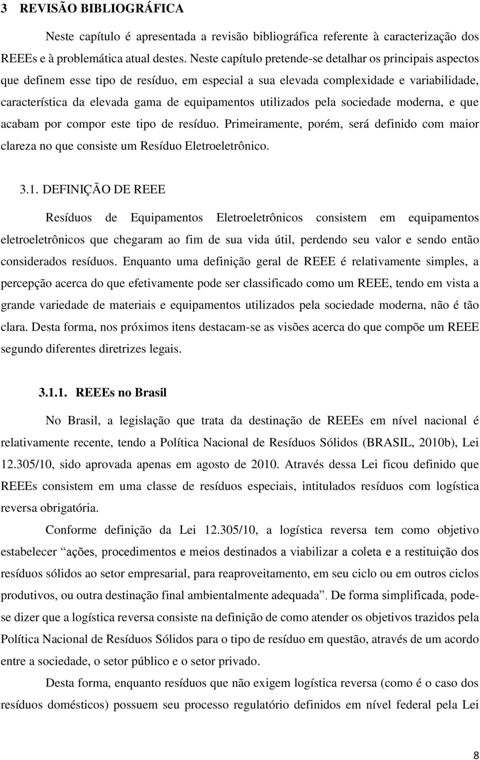 utilizados pela sociedade moderna, e que acabam por compor este tipo de resíduo. Primeiramente, porém, será definido com maior clareza no que consiste um Resíduo Eletroeletrônico. 3.1.