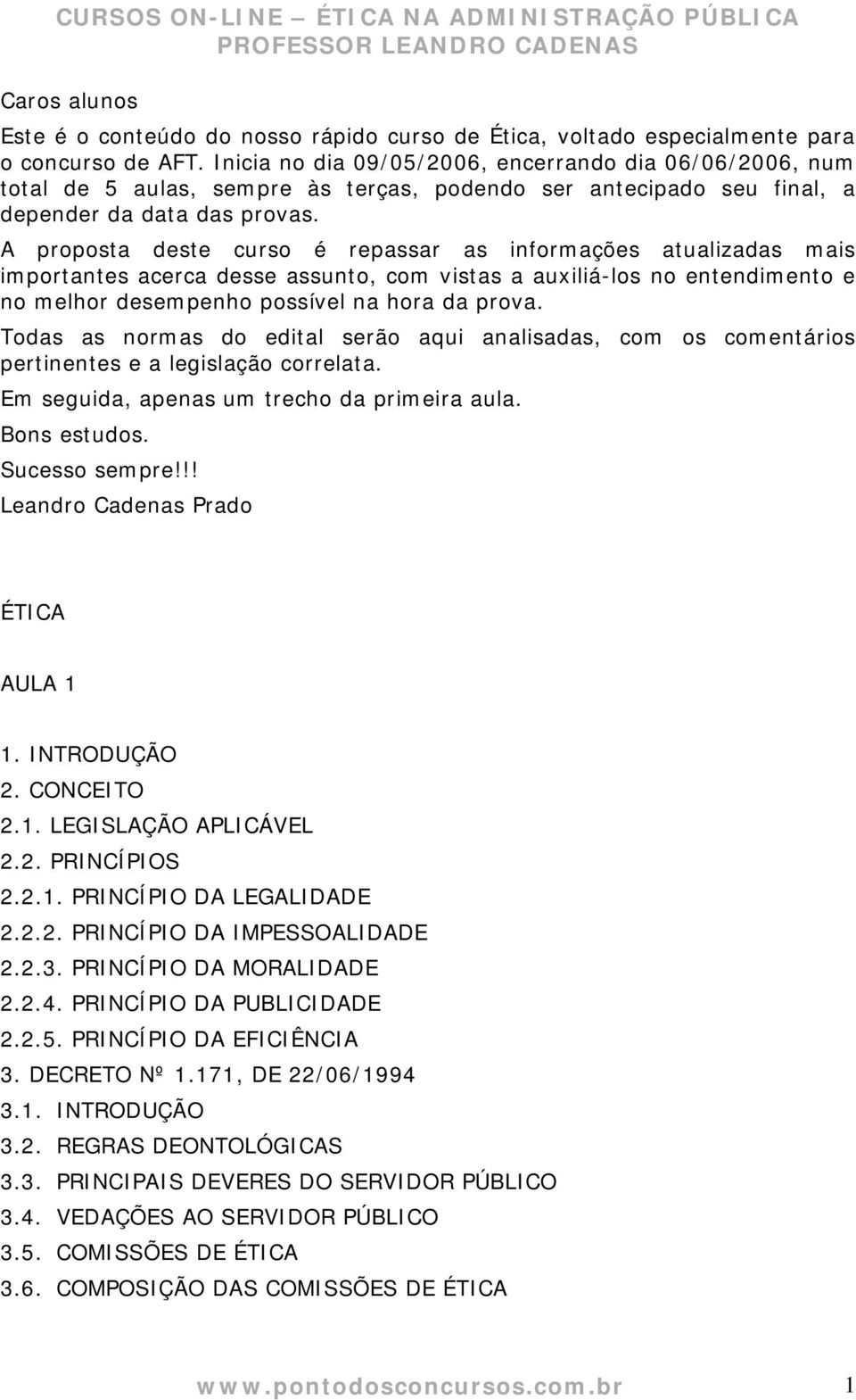 A proposta deste curso é repassar as informações atualizadas mais importantes acerca desse assunto, com vistas a auxiliá-los no entendimento e no melhor desempenho possível na hora da prova.