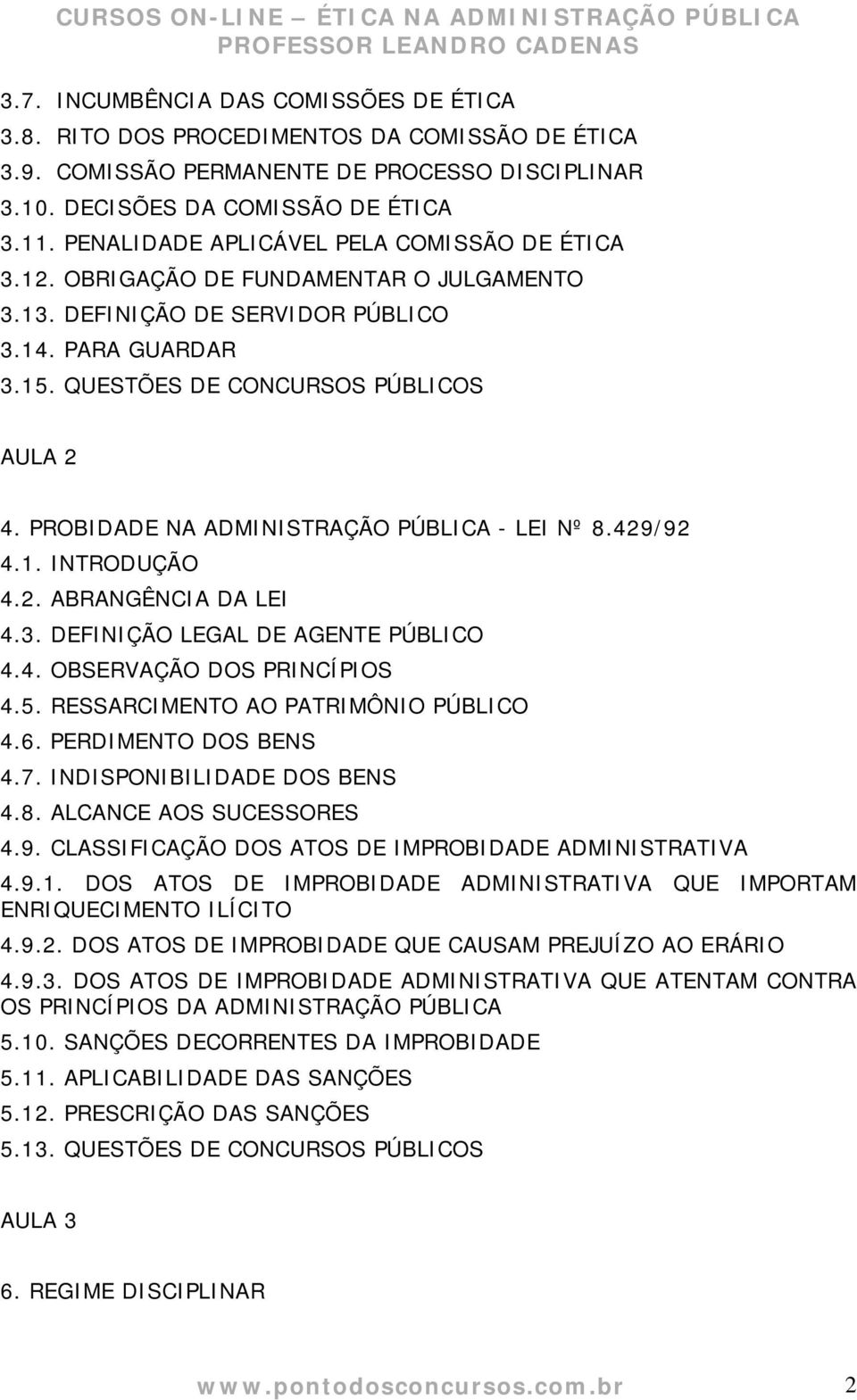 PROBIDADE NA ADMINISTRAÇÃO PÚBLICA - LEI Nº 8.429/92 4.1. INTRODUÇÃO 4.2. ABRANGÊNCIA DA LEI 4.3. DEFINIÇÃO LEGAL DE AGENTE PÚBLICO 4.4. OBSERVAÇÃO DOS PRINCÍPIOS 4.5.