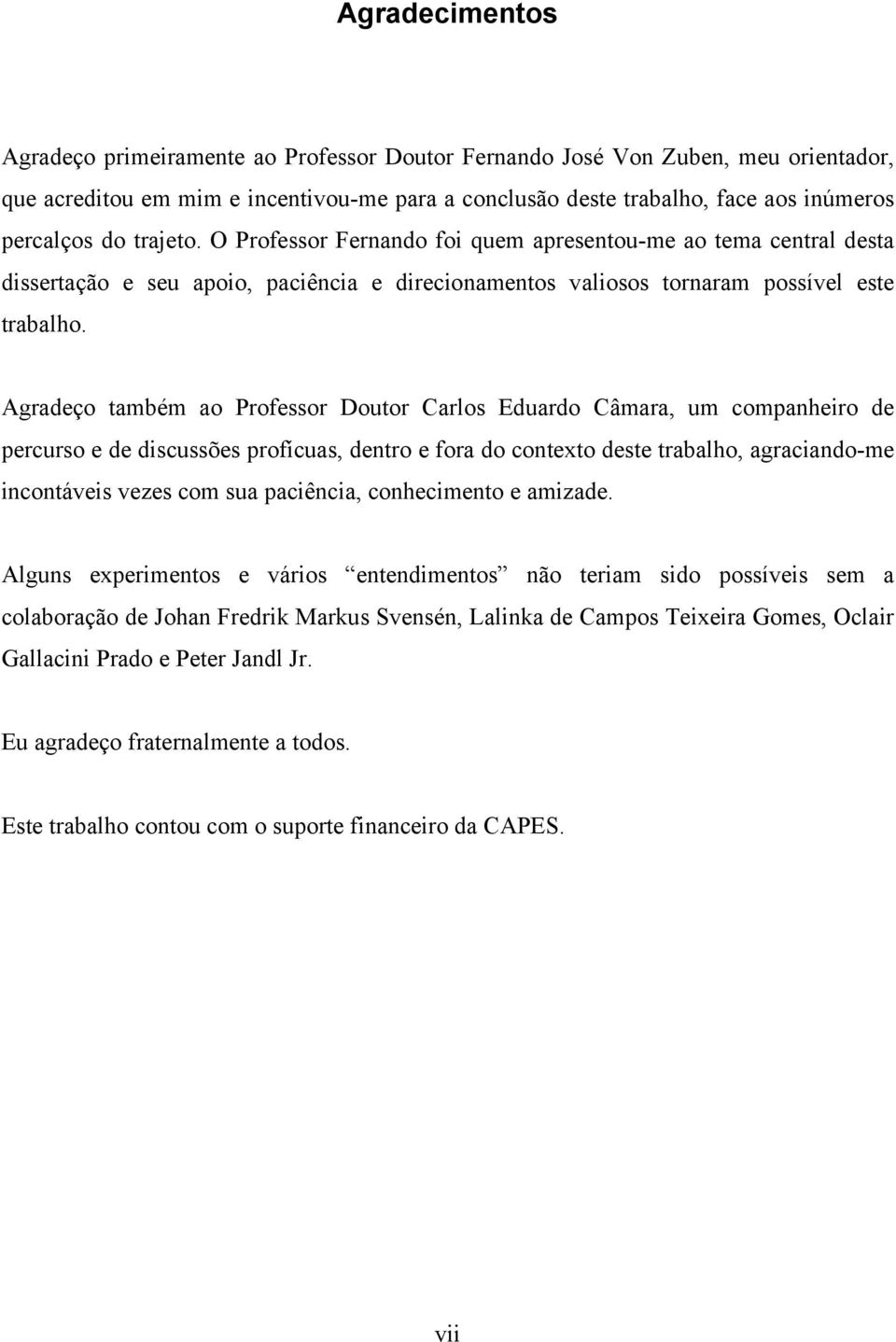 graeço também ao Professor Doutor Carlos uaro Câmara, um ompanheiro e perurso e e isussões profíu, entro e fora o ontexto este trabalho, agraiano-me inontáveis vezes om sua paiênia, onheimento e