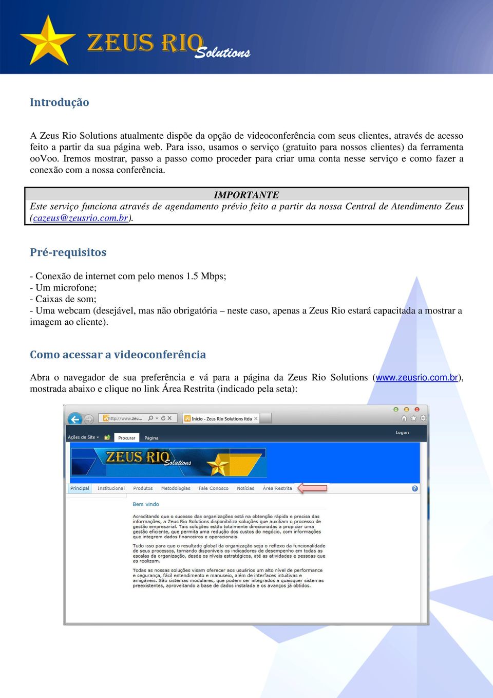 Iremos mostrar, passo a passo como proceder para criar uma conta nesse serviço e como fazer a conexão com a nossa conferência.