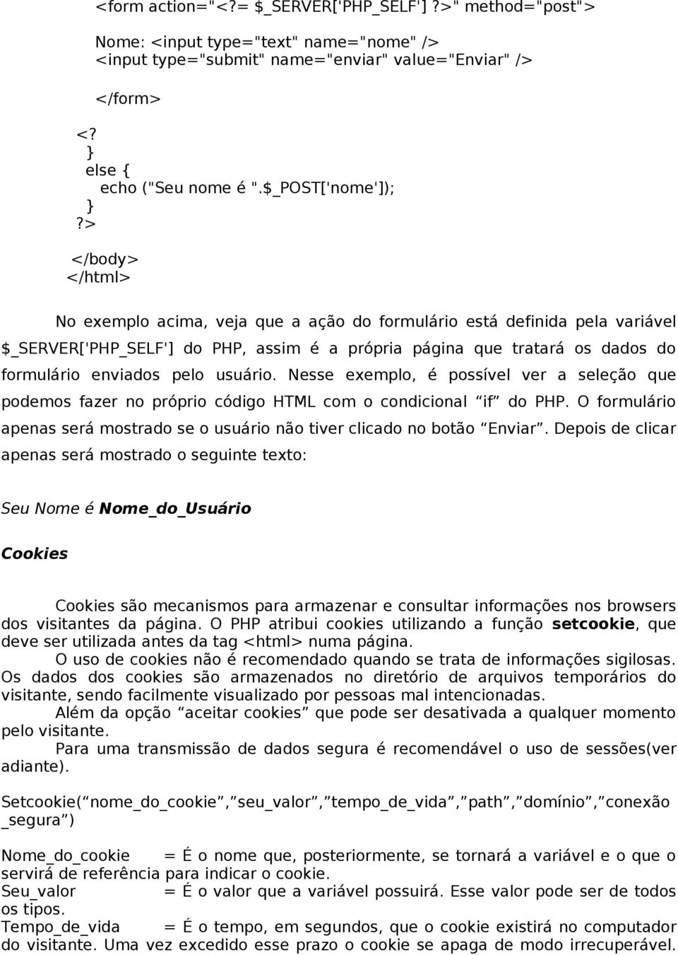 > </body> </html> No exemplo acima, veja que a ação do formulário está definida pela variável $_SERVER['PHP_SELF'] do PHP, assim é a própria página que tratará os dados do formulário enviados pelo