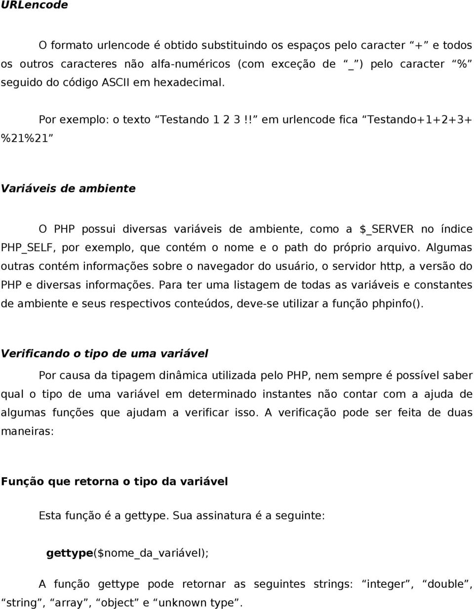 ! em urlencode fica Testando+1+2+3+ Variáveis de ambiente O PHP possui diversas variáveis de ambiente, como a $_SERVER no índice PHP_SELF, por exemplo, que contém o nome e o path do próprio arquivo.