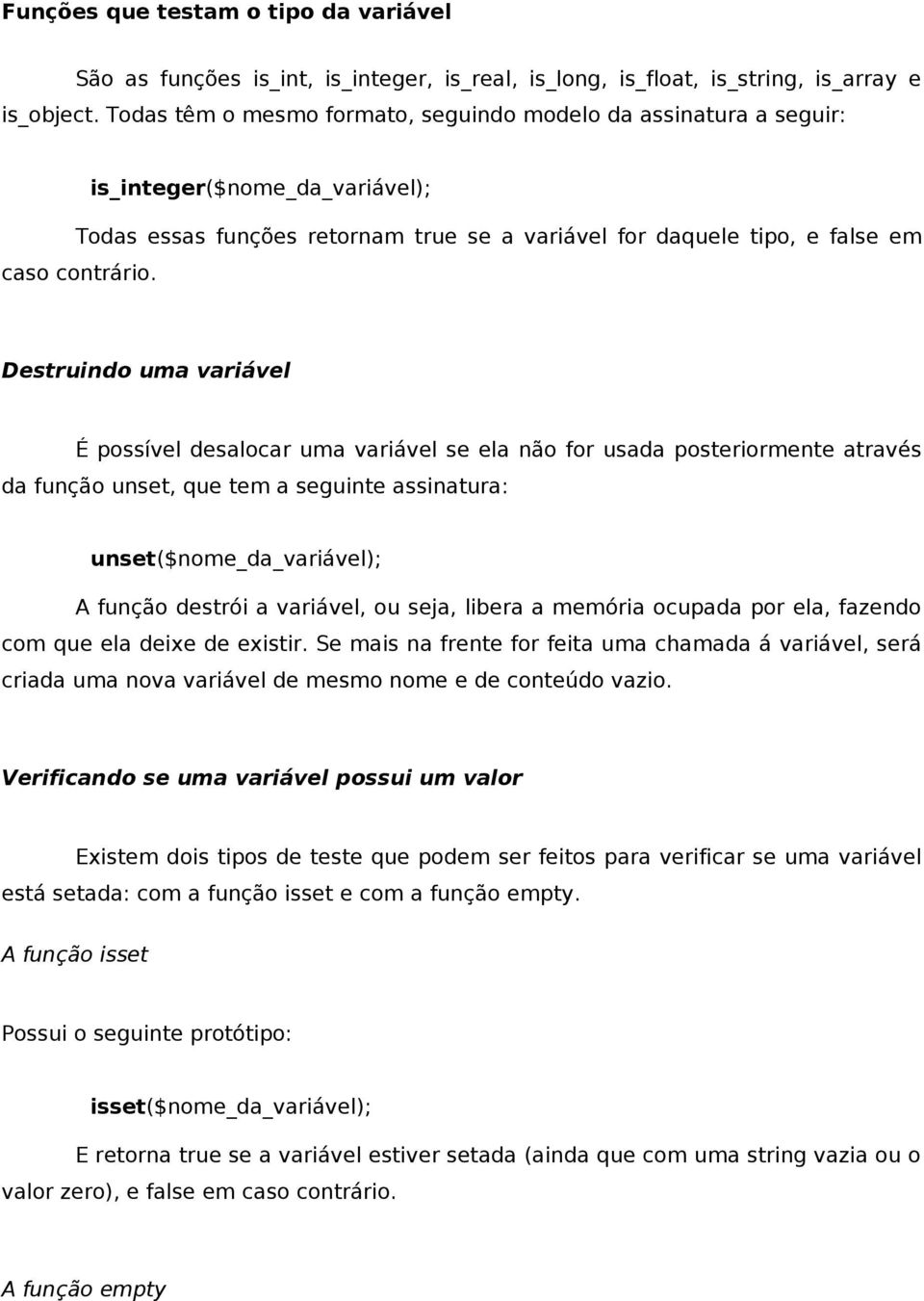 Destruindo uma variável É possível desalocar uma variável se ela não for usada posteriormente através da função unset, que tem a seguinte assinatura: unset($nome_da_variável); A função destrói a