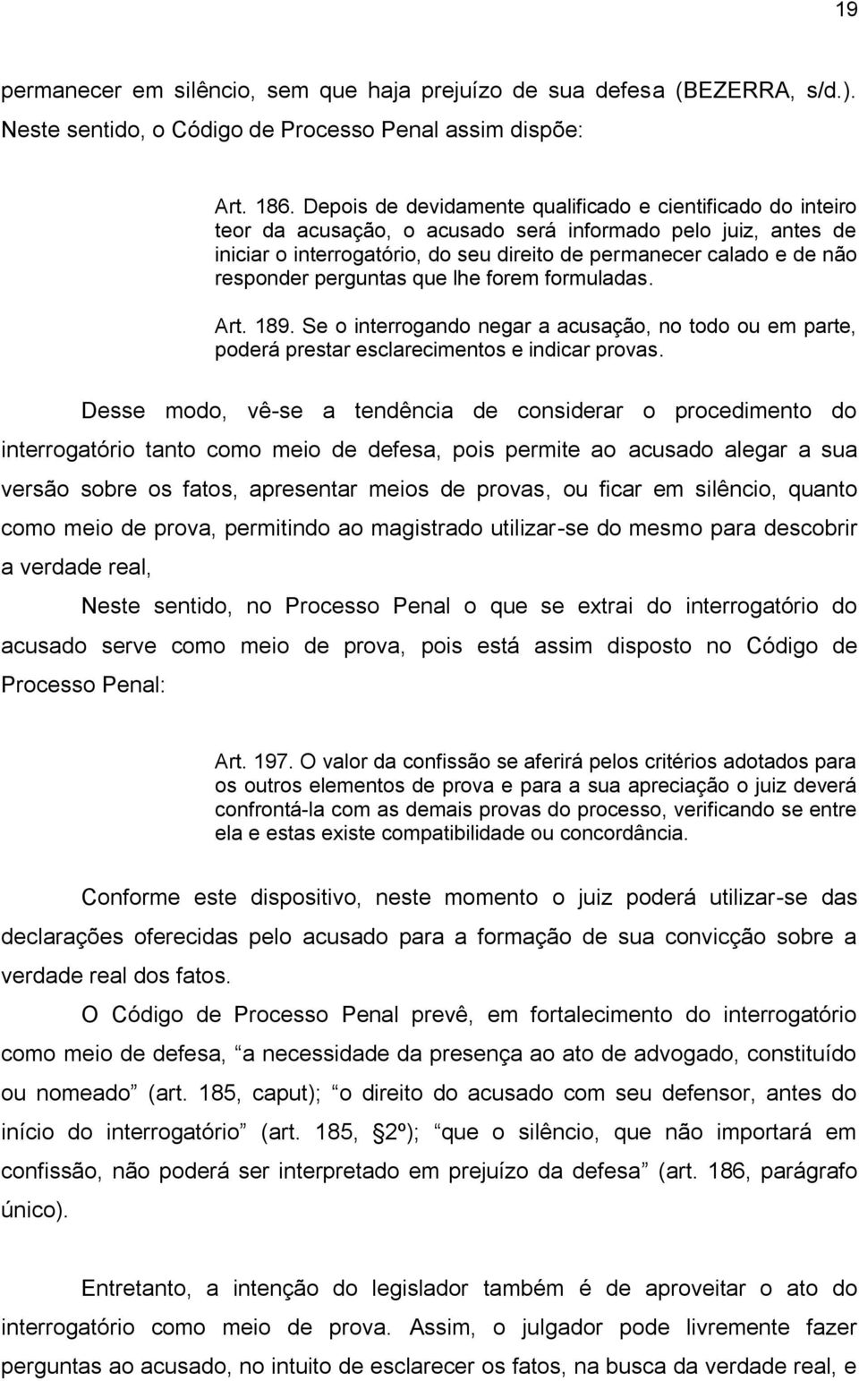 responder perguntas que lhe forem formuladas. Art. 189. Se o interrogando negar a acusação, no todo ou em parte, poderá prestar esclarecimentos e indicar provas.