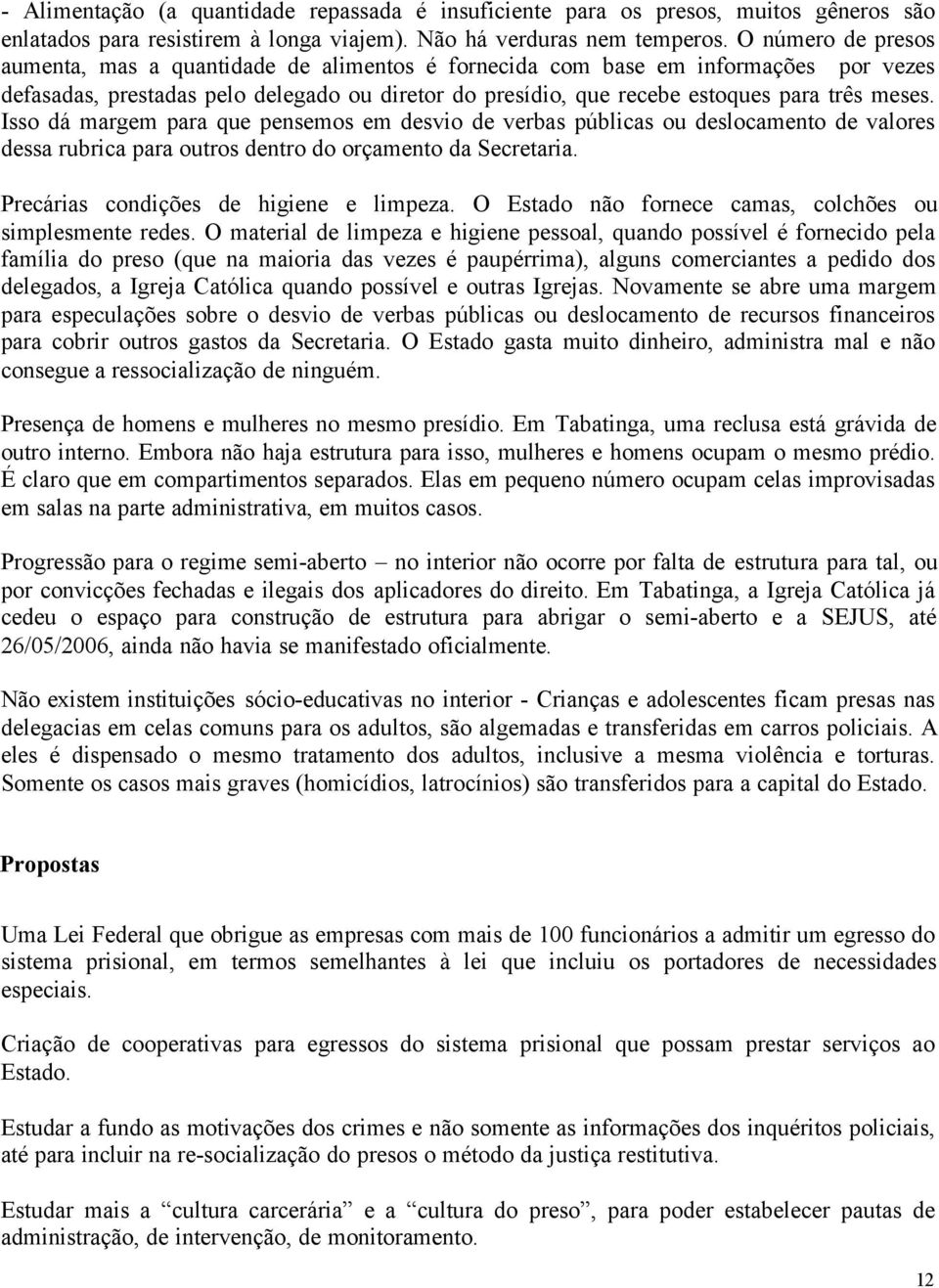 Isso dá margem para que pensemos em desvio de verbas públicas ou deslocamento de valores dessa rubrica para outros dentro do orçamento da Secretaria. Precárias condições de higiene e limpeza.