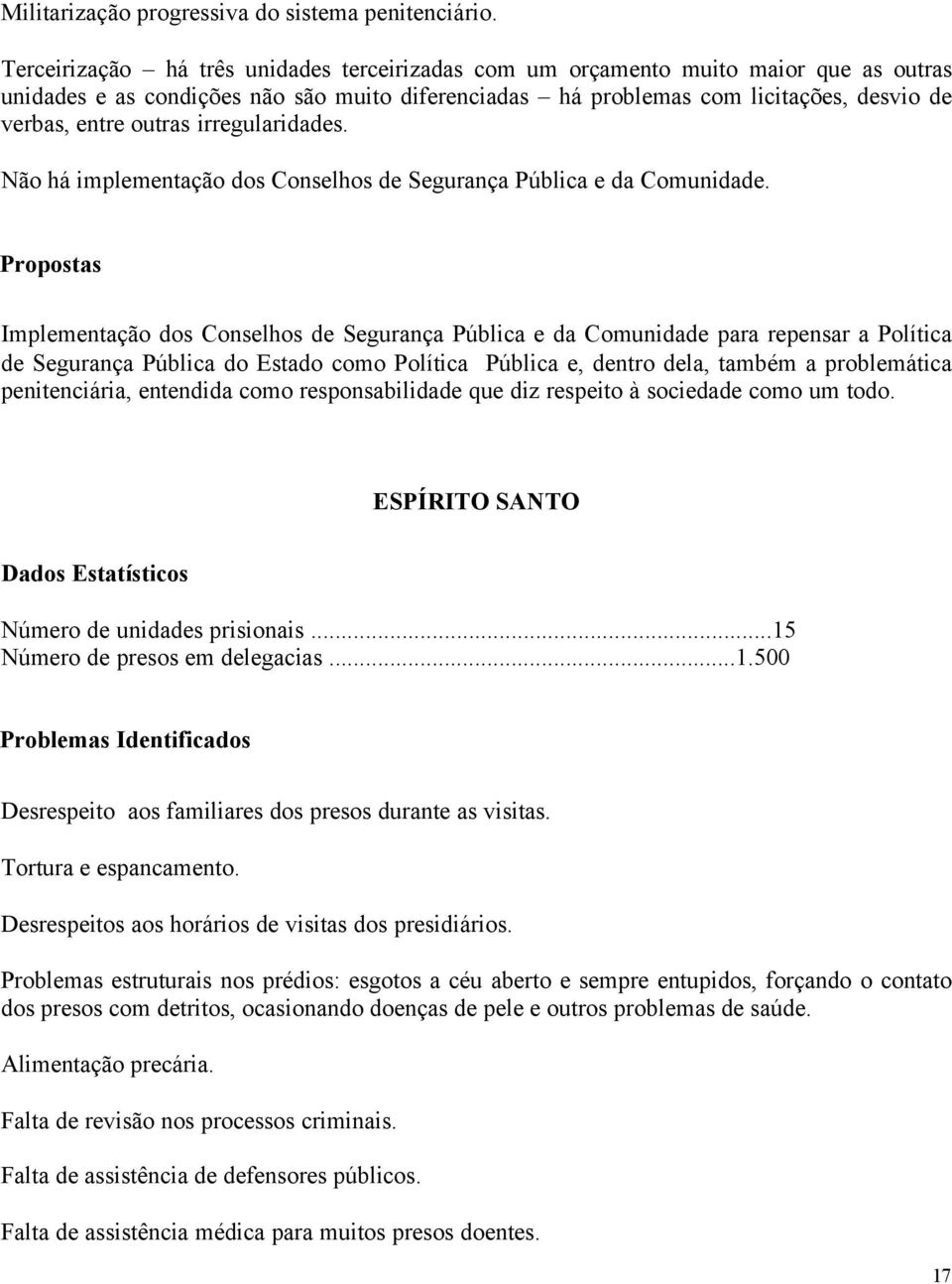 irregularidades. Não há implementação dos Conselhos de Segurança Pública e da Comunidade.