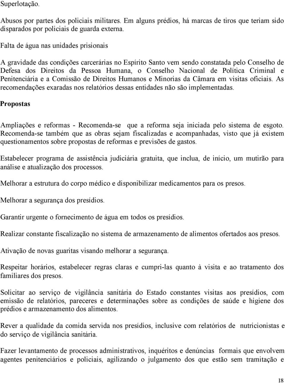 Política Criminal e Penitenciária e a Comissão de Direitos Humanos e Minorias da Câmara em visitas oficiais. As recomendações exaradas nos relatórios dessas entidades não são implementadas.