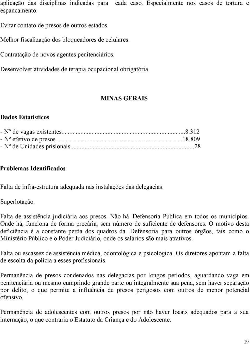 809 - Nº de Unidades prisionais...28 Problemas Identificados Falta de infra-estrutura adequada nas instalações das delegacias. Superlotação. Falta de assistência judiciária aos presos.