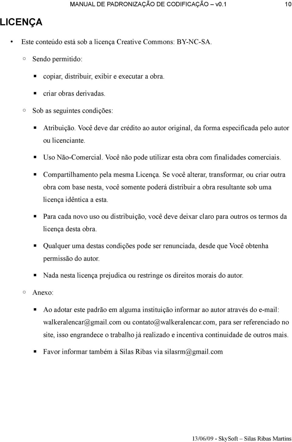 Você não pode utilizar esta obra com finalidades comerciais. Compartilhamento pela mesma Licença.