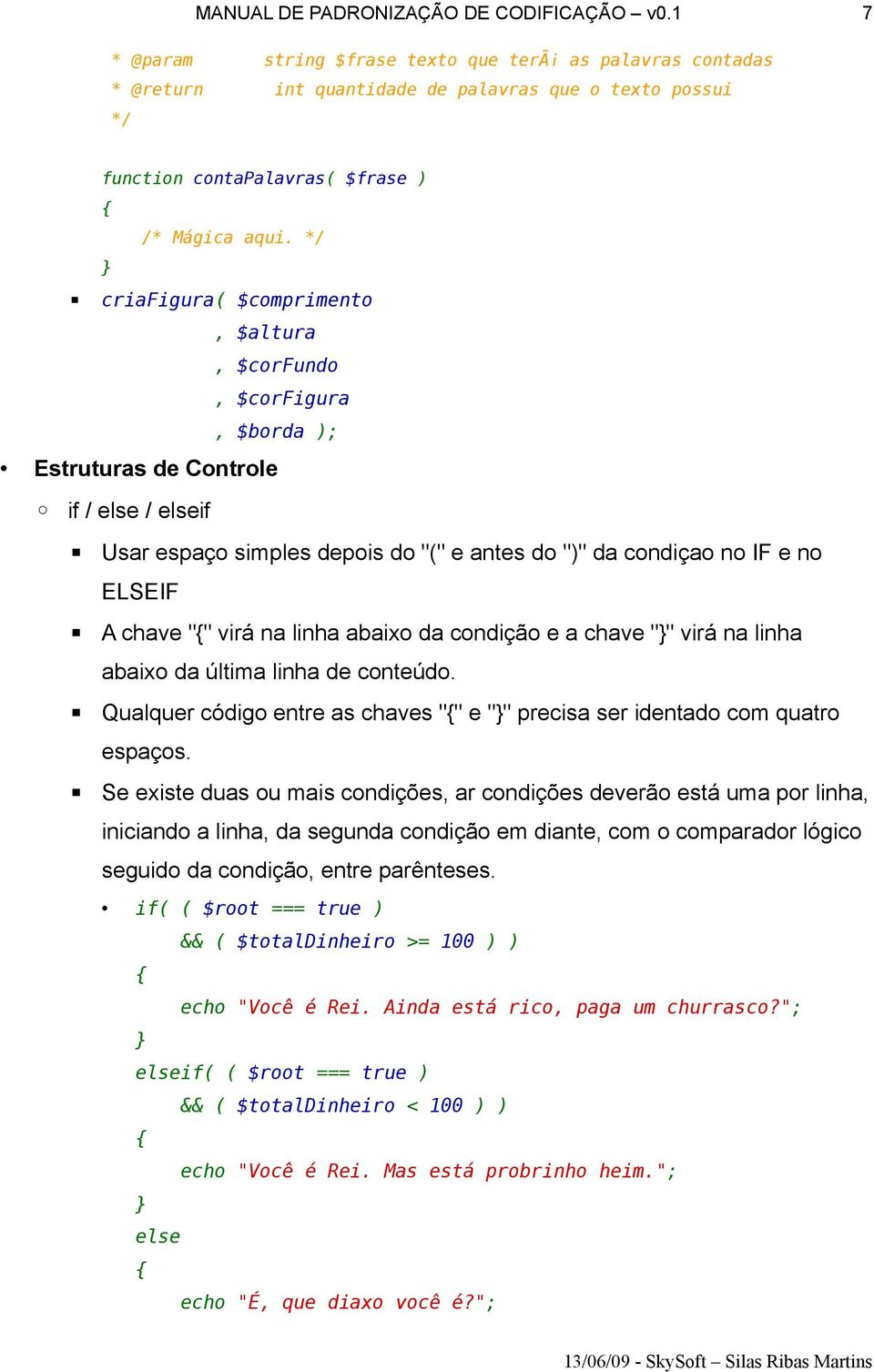 */ criafigura( $comprimento, $altura, $corfundo, $corfigura, $borda ); Estruturas de Controle if / else / elseif Usar espaço simples depois do "(" e antes do ")" da condiçao no IF e no ELSEIF A chave