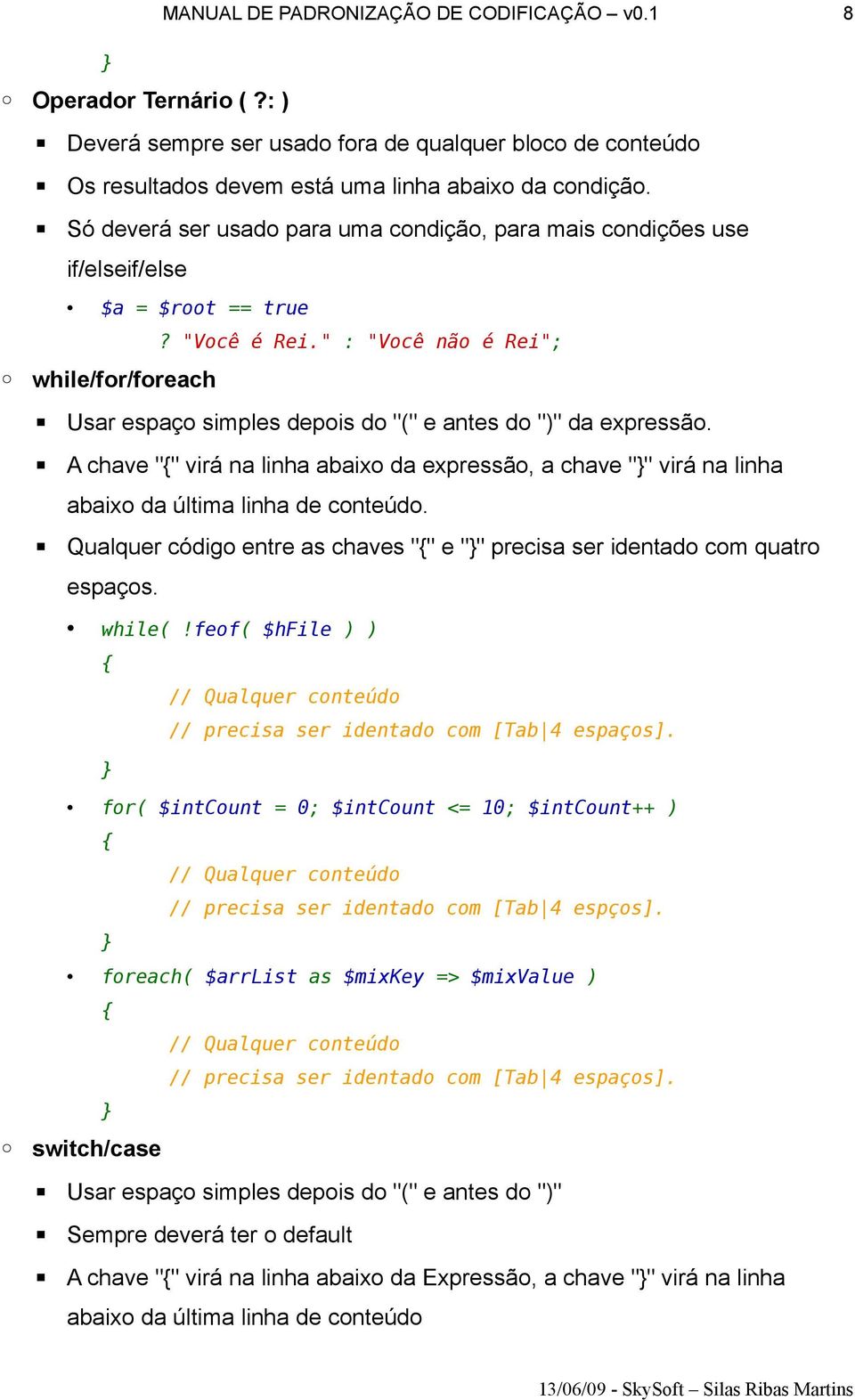 " : "Você não é Rei"; while/for/foreach Usar espaço simples depois do "(" e antes do ")" da expressão.