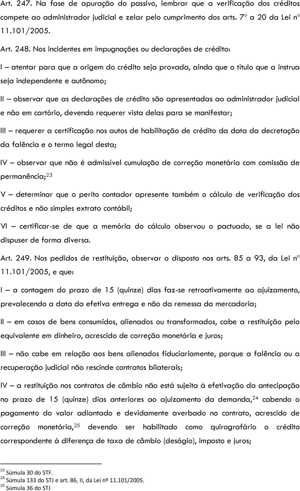 declarações de crédito são apresentadas ao administrador judicial e não em cartório, devendo requerer vista delas para se manifestar; III requerer a certificação nos autos de habilitação de crédito