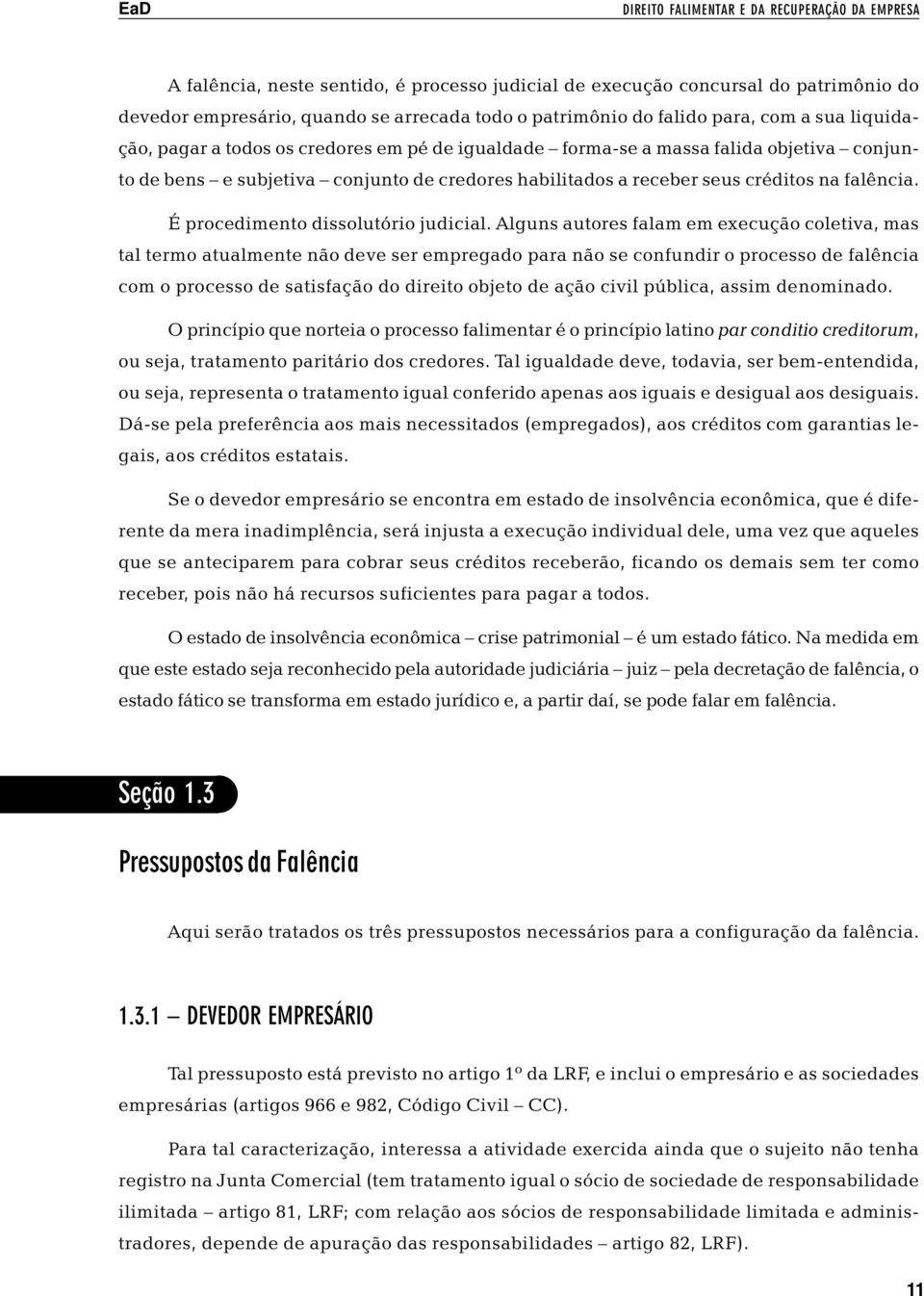 falência. É procedimento dissolutório judicial.