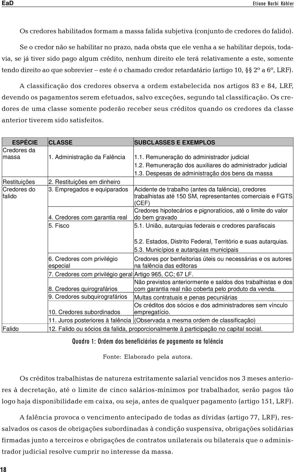 direito ao que sobrevier este é o chamado credor retardatário (artigo 10, 2º a 6º, LRF).