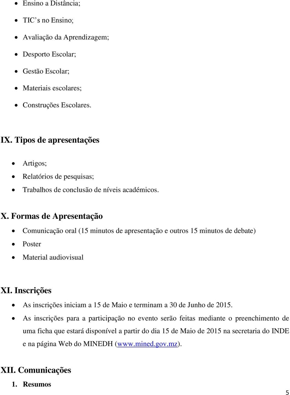 Formas de Apresentação Comunicação oral (15 minutos de apresentação e outros 15 minutos de debate) Poster Material audiovisual XI.