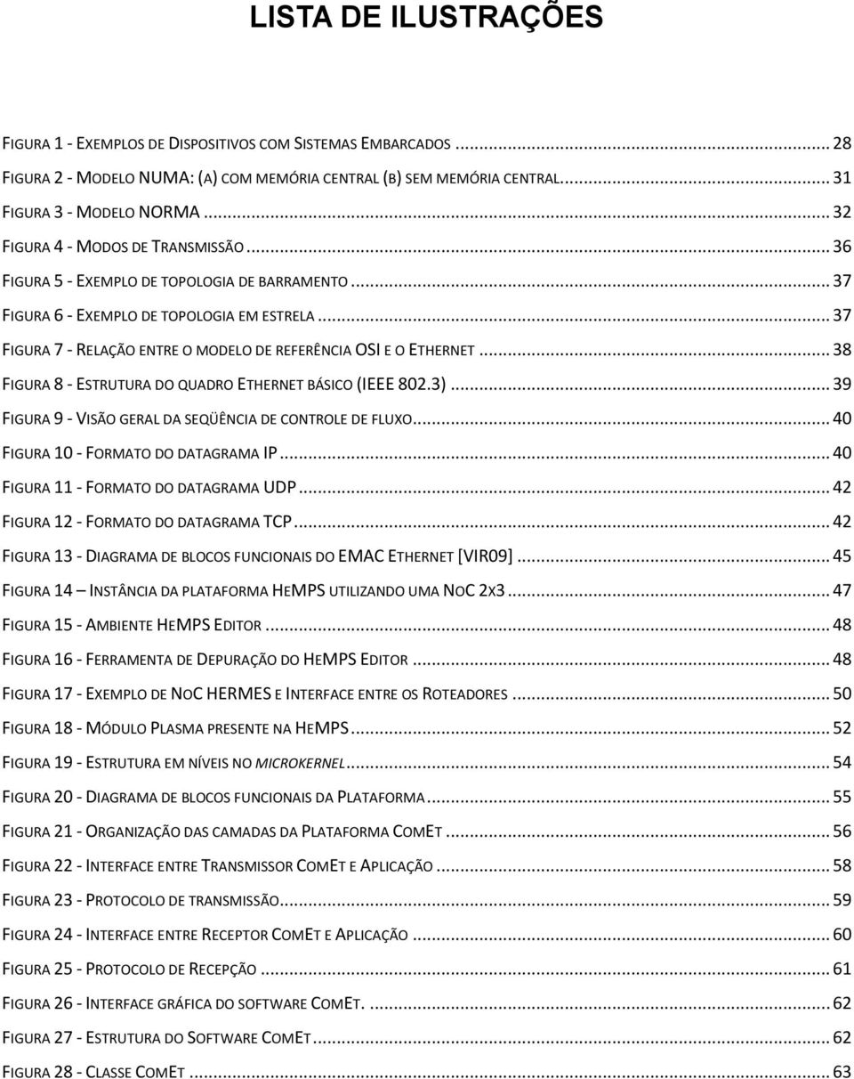 .. 37 FIGURA 7 - RELAÇÃO ENTRE O MODELO DE REFERÊNCIA OSI E O ETHERNET... 38 FIGURA 8 - ESTRUTURA DO QUADRO ETHERNET BÁSICO (IEEE 802.3)... 39 FIGURA 9 - VISÃO GERAL DA SEQÜÊNCIA DE CONTROLE DE FLUXO.