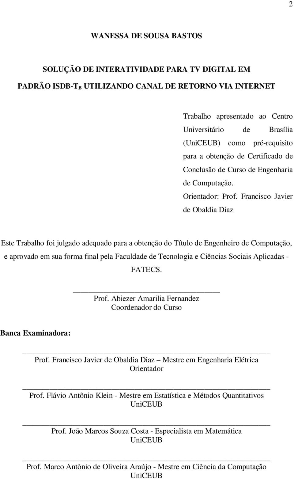 Francisco Javier de Obaldia Diaz Este Trabalho foi julgado adequado para a obtenção do Título de Engenheiro de Computação, e aprovado em sua forma final pela Faculdade de Tecnologia e Ciências