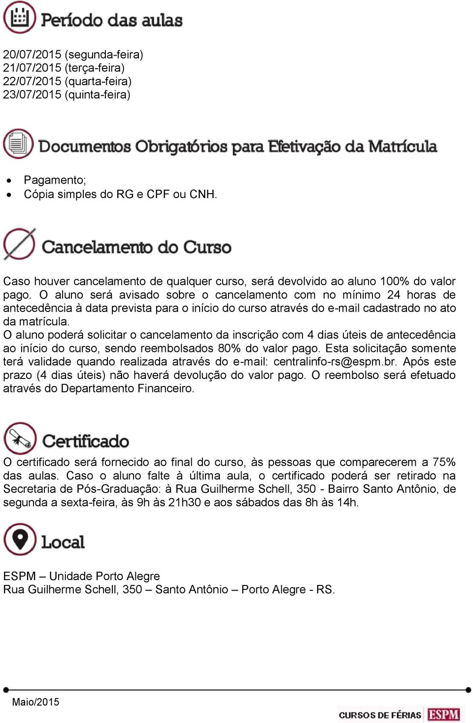 O aluno será avisado sobre o cancelamento com no mínimo 24 horas de antecedência à data prevista para o início do curso através do e-mail cadastrado no ato da matrícula.