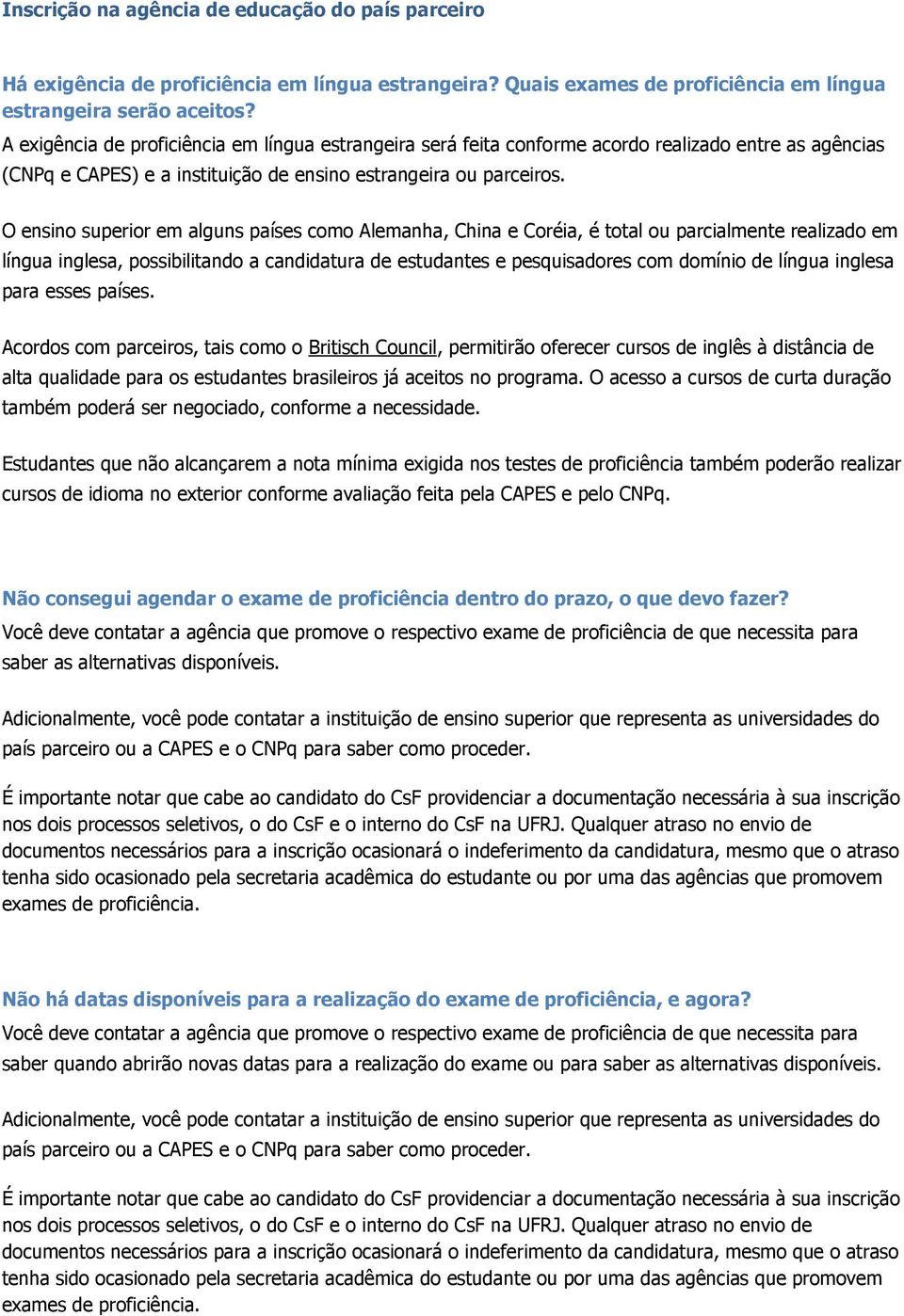 O ensino superior em alguns países como Alemanha, China e Coréia, é total ou parcialmente realizado em língua inglesa, possibilitando a candidatura de estudantes e pesquisadores com domínio de língua