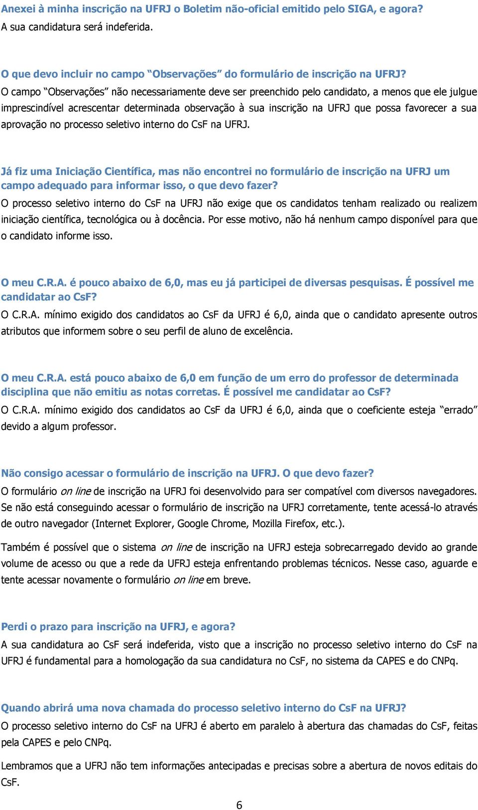 aprovação no processo seletivo interno do CsF na UFRJ. Já fiz uma Iniciação Científica, mas não encontrei no formulário de inscrição na UFRJ um campo adequado para informar isso, o que devo fazer?