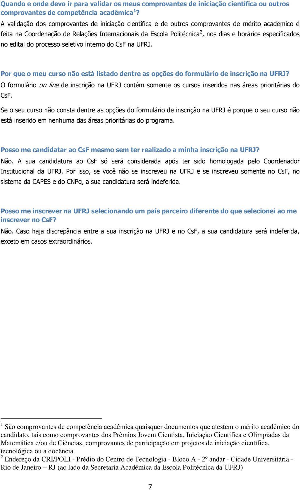 especificados no edital do processo seletivo interno do CsF na UFRJ. Por que o meu curso não está listado dentre as opções do formulário de inscrição na UFRJ?