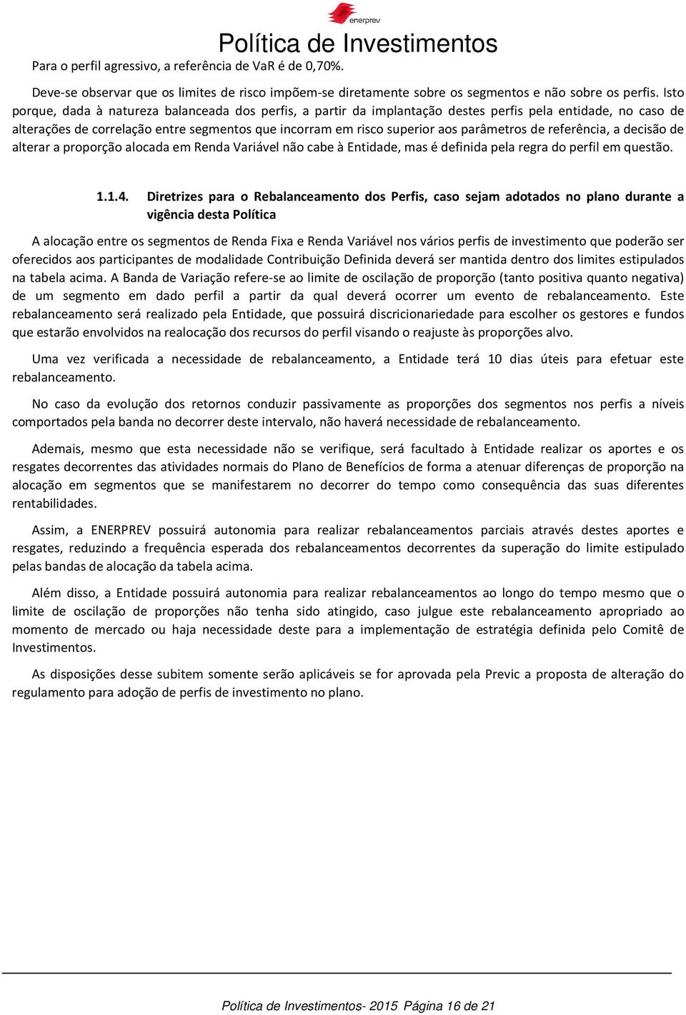 parâmetros de referência, a decisão de alterar a proporção alocada em Renda Variável não cabe à Entidade, mas é definida pela regra do perfil em questão. 1.1.4.