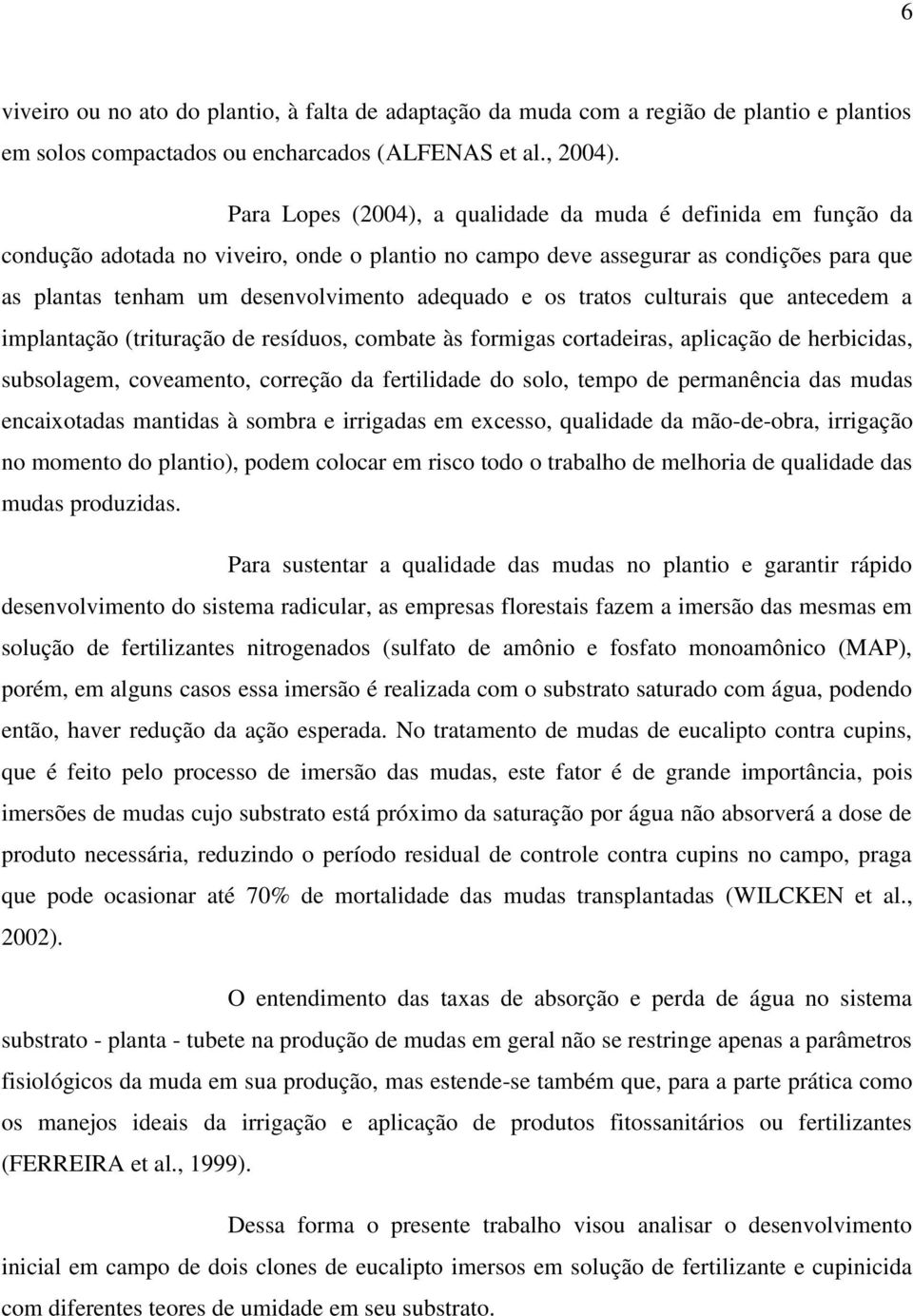 e os tratos culturais que antecedem a implantação (trituração de resíduos, combate às formigas cortadeiras, aplicação de herbicidas, subsolagem, coveamento, correção da fertilidade do solo, tempo de