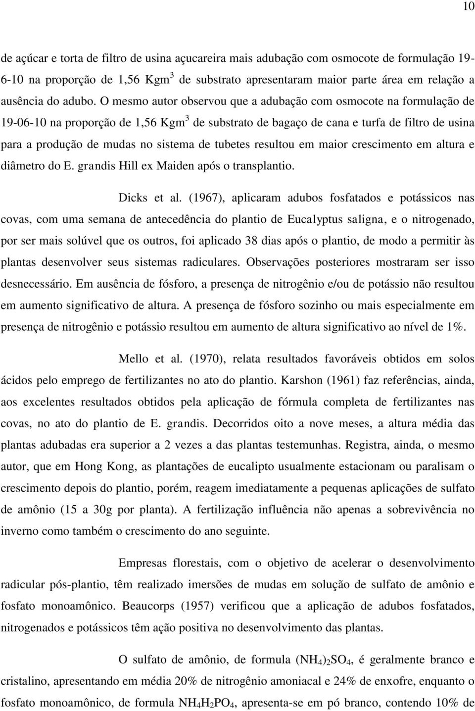 O mesmo autor observou que a adubação com osmocote na formulação de 19-06-10 na proporção de 1,56 Kgm 3 de substrato de bagaço de cana e turfa de filtro de usina para a produção de mudas no sistema