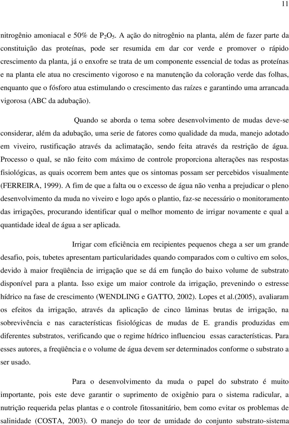 essencial de todas as proteínas e na planta ele atua no crescimento vigoroso e na manutenção da coloração verde das folhas, enquanto que o fósforo atua estimulando o crescimento das raízes e