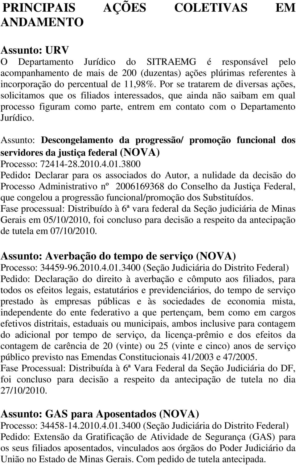 Por se tratarem de diversas ações, solicitamos que os filiados interessados, que ainda não saibam em qual processo figuram como parte, entrem em contato com o Departamento Jurídico.