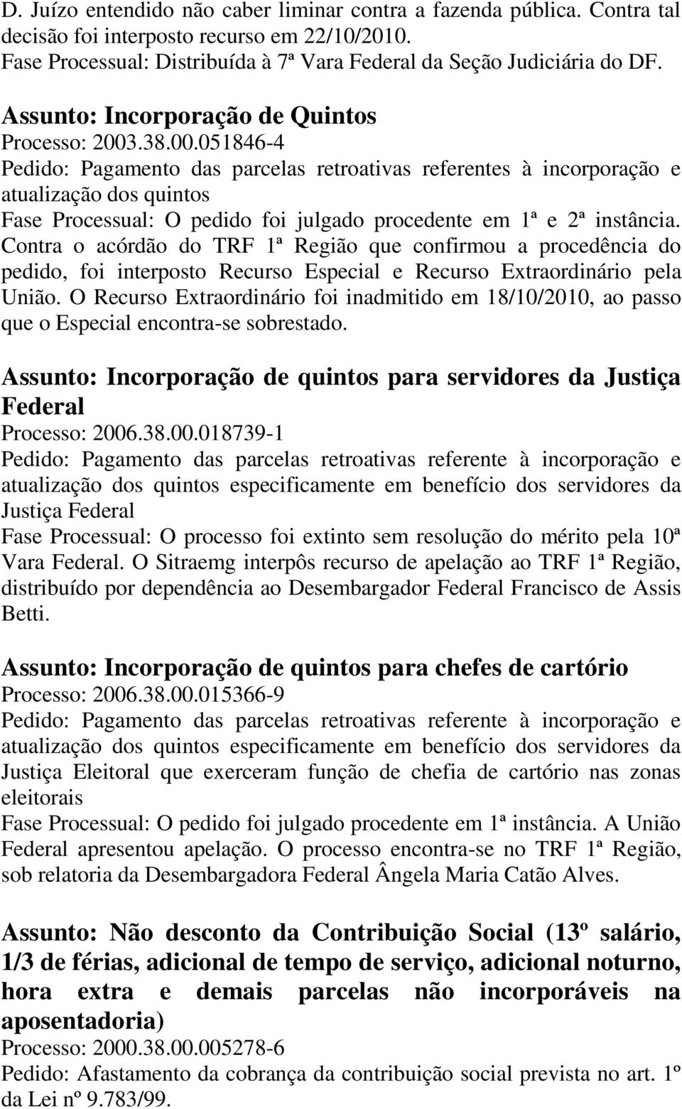 .38.00.051846-4 Pedido: Pagamento das parcelas retroativas referentes à incorporação e atualização dos quintos Fase Processual: O pedido foi julgado procedente em 1ª e 2ª instância.