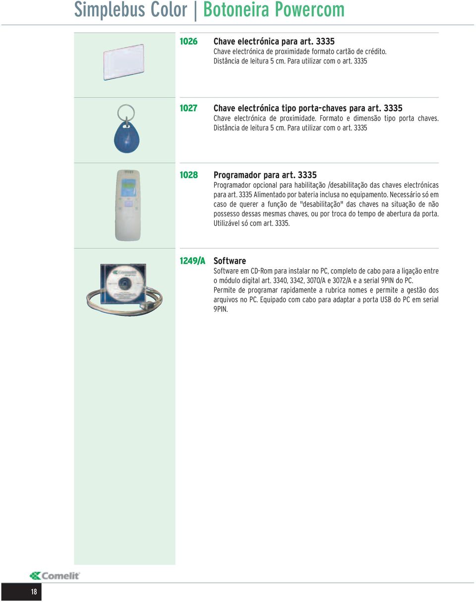 5 0 Programador para art. 5 Programador opcional para habilitação /desabilitação das chaves electrónicas para art. 5 Alimentado por bateria inclusa no equipamento.