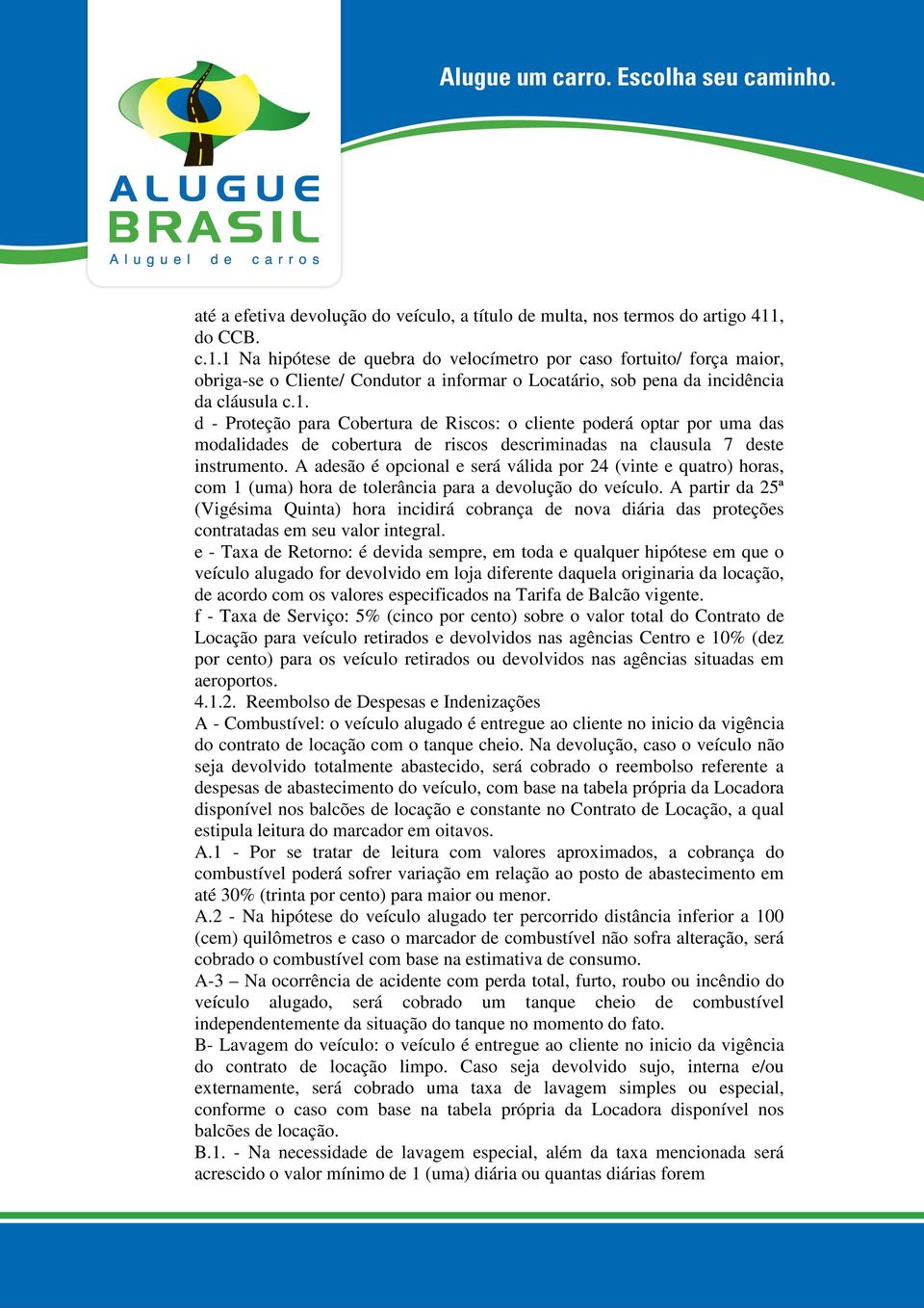 A adesão é opcional e será válida por 24 (vinte e quatro) horas, com 1 (uma) hora de tolerância para a devolução do veículo.