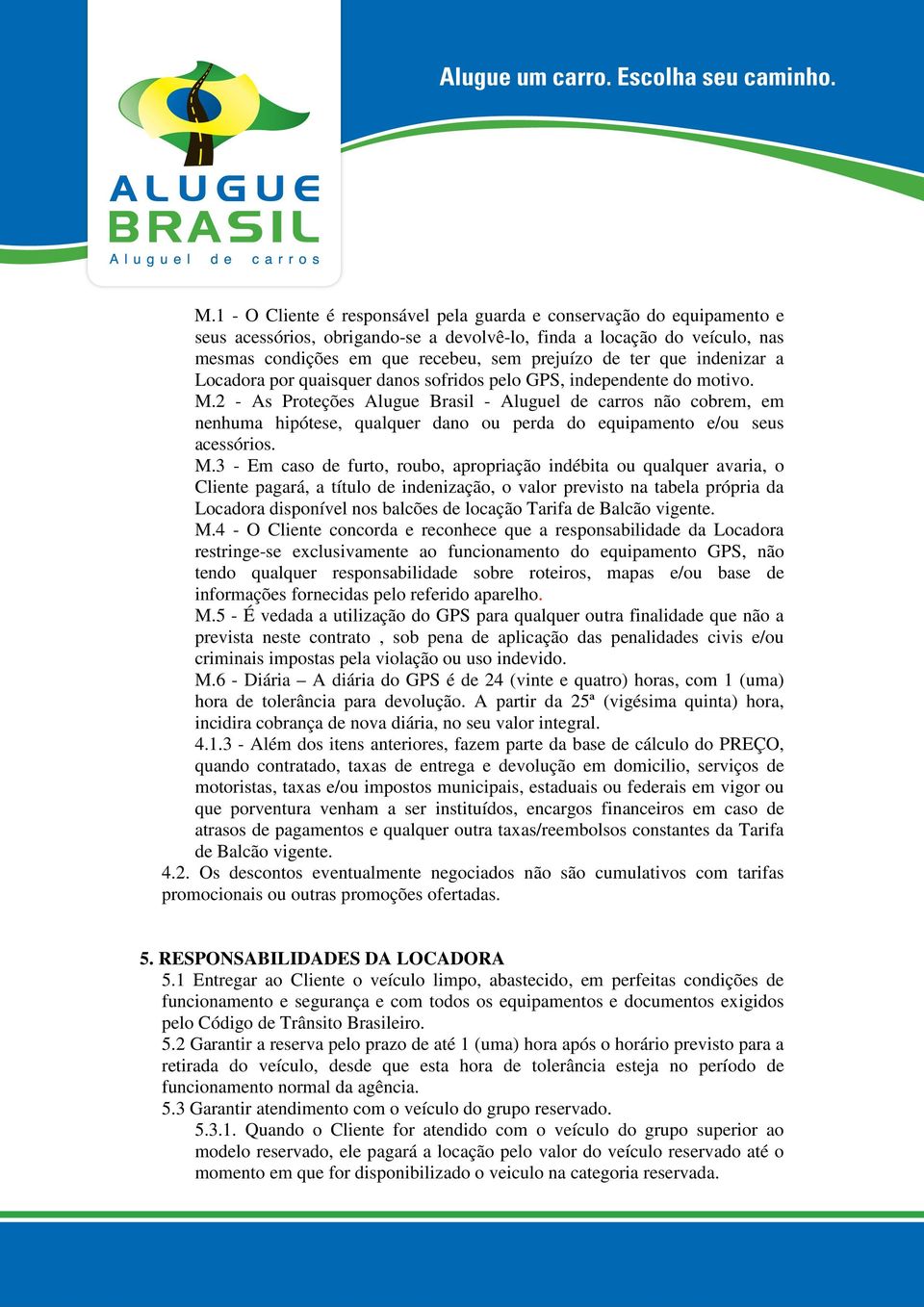 2 - As Proteções Alugue Brasil - Aluguel de carros não cobrem, em nenhuma hipótese, qualquer dano ou perda do equipamento e/ou seus acessórios. M.