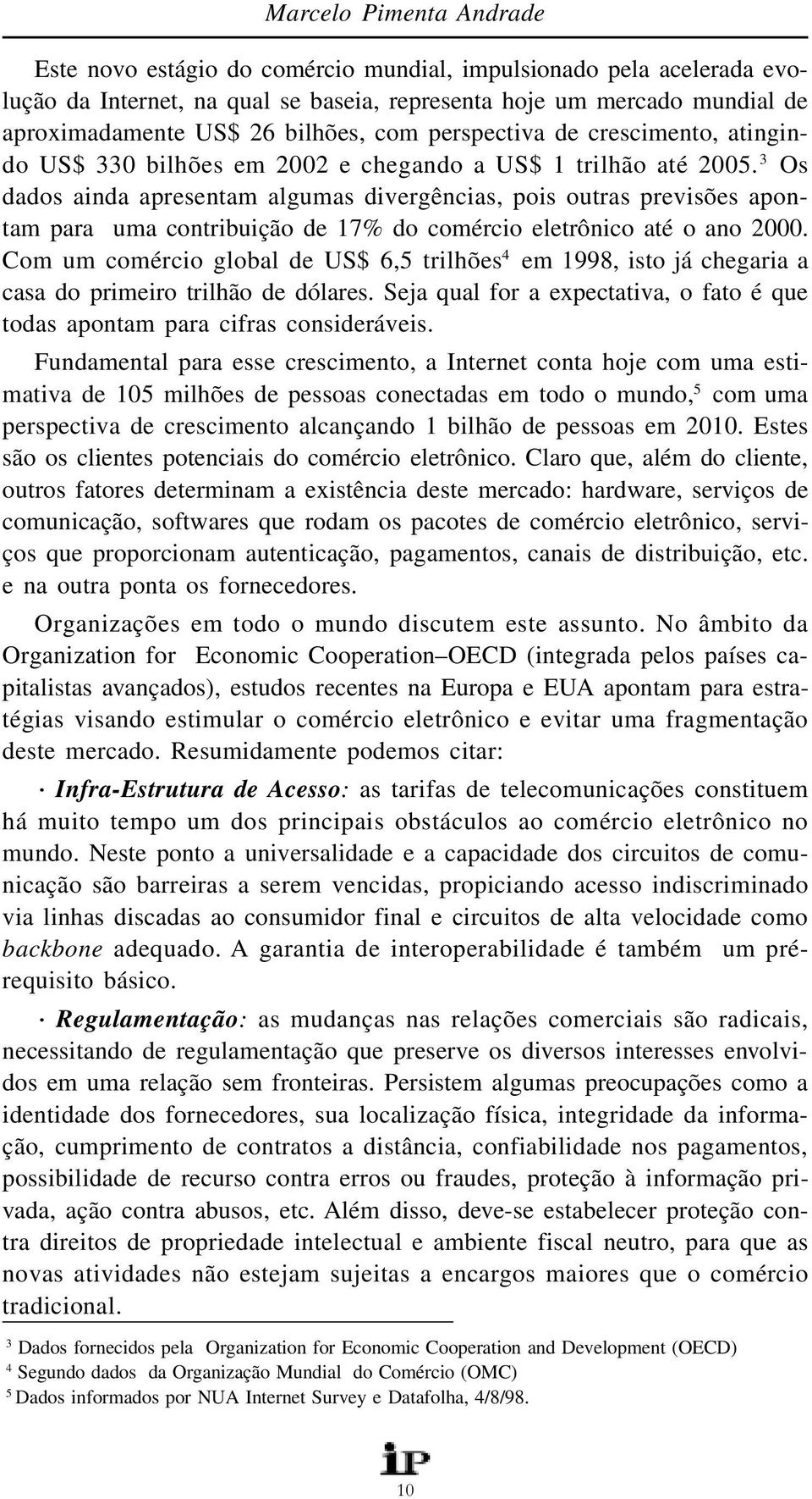 3 Os dados ainda apresentam algumas divergências, pois outras previsões apontam para uma contribuição de 17% do comércio eletrônico até o ano 2000.