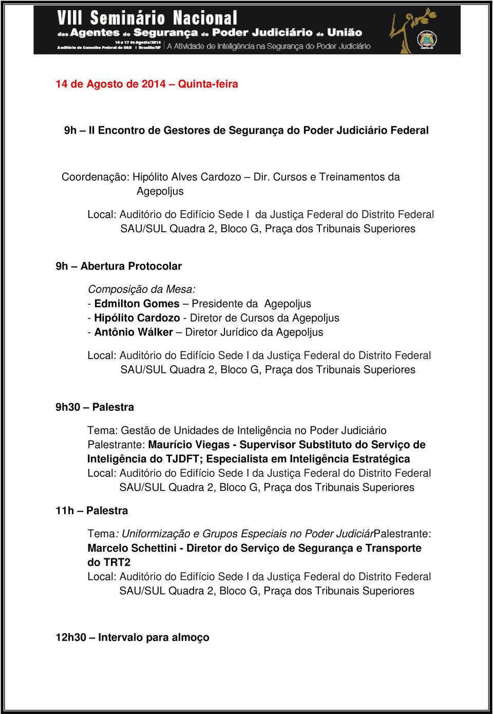 Diretor Jurídico da Agepoljus 9h30 Palestra Tema: Gestão de Unidades de Inteligência no Poder Judiciário Palestrante: Maurício Viegas - Supervisor Substituto do Serviço de Inteligência do