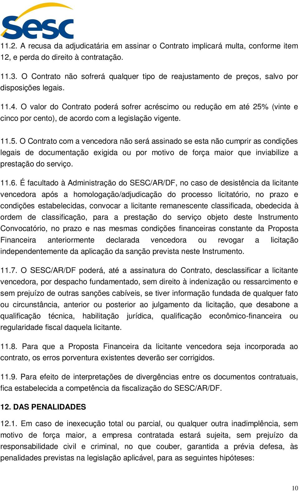 O valor do Contrato poderá sofrer acréscimo ou redução em até 25%