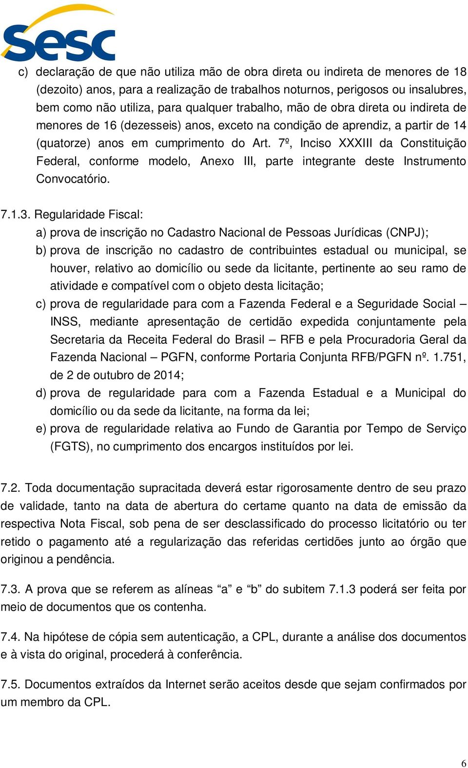 7º, Inciso XXXIII da Constituição Federal, conforme modelo, Anexo III, parte integrante deste Instrumento Convocatório. 7.1.3.