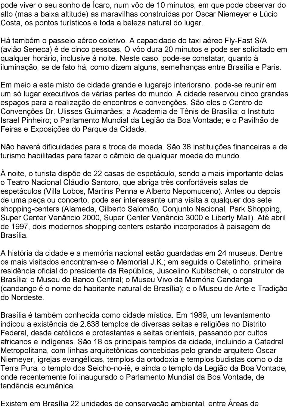 O vôo dura 20 minutos e pode ser solicitado em qualquer horário, inclusive à noite.