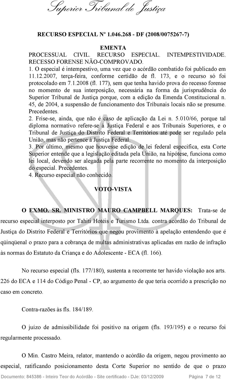 177), sem que tenha havido prova do recesso forense no momento de sua interposição, necessária na forma da jurisprudência do Superior Tribunal de Justiça porque, com a edição da Emenda Constitucional