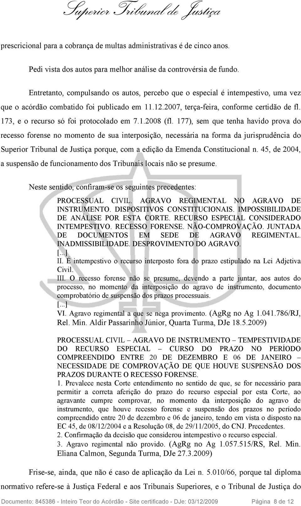 173, e o recurso só foi protocolado em 7.1.2008 (fl.