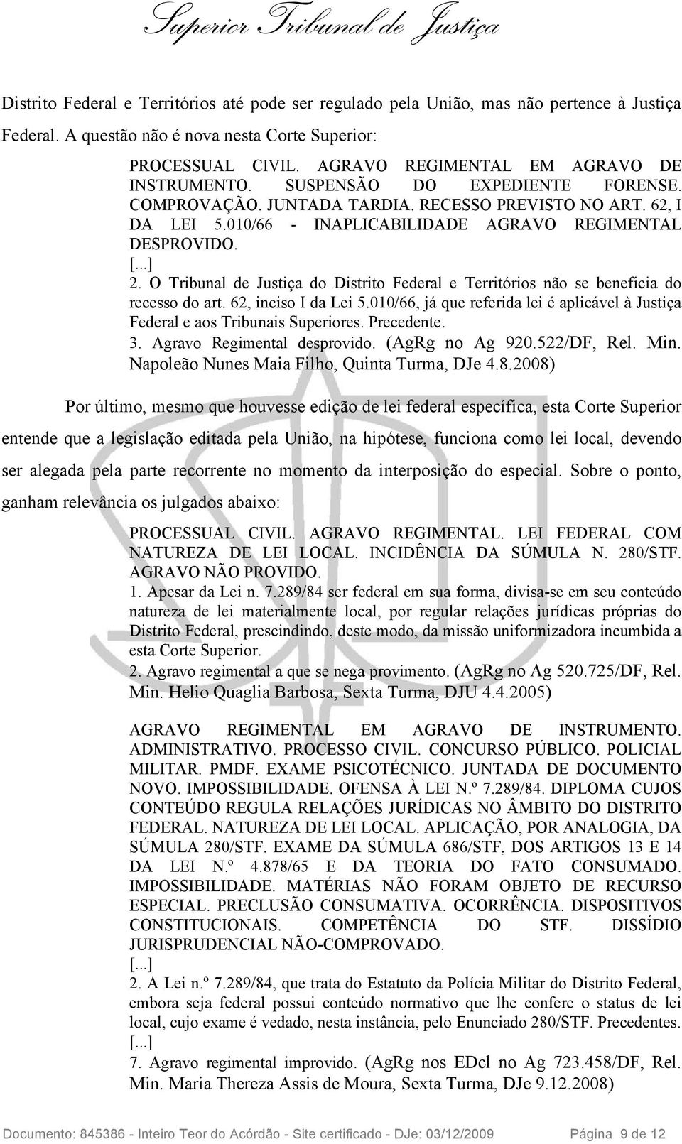 010/66 - INAPLICABILIDADE AGRAVO REGIMENTAL DESPROVIDO. [...] 2. O Tribunal de Justiça do Distrito Federal e Territórios não se beneficia do recesso do art. 62, inciso I da Lei 5.