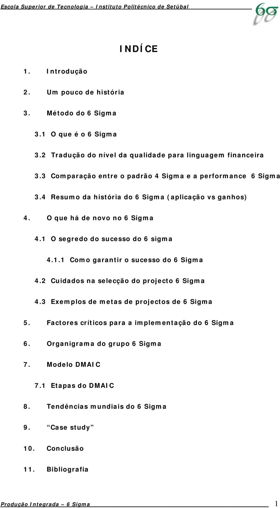 1 O segredo do sucesso do 6 sigma 4.1.1 Como garantir o sucesso do 6 Sigma 4.2 Cuidados na selecção do projecto 6 Sigma 4.3 Exemplos de metas de projectos de 6 Sigma 5.