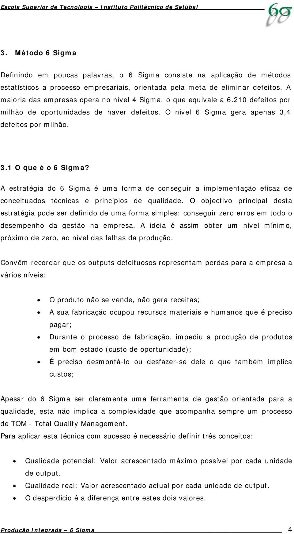 A estratégia do 6 Sigma é uma forma de conseguir a implementação eficaz de conceituados técnicas e princípios de qualidade.