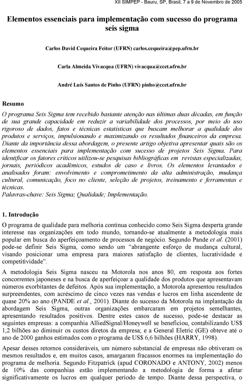 dados, fatos e técnicas estatísticas que buscam melhorar a qualidade dos produtos e serviços, impulsionando e maximizando os resultados financeiros da empresa.